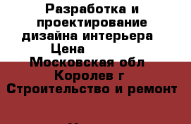 Разработка и проектирование дизайна интерьера › Цена ­ 1 500 - Московская обл., Королев г. Строительство и ремонт » Услуги   . Московская обл.,Королев г.